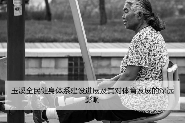 玉溪全民健身体系建设进展及其对体育发展的深远影响